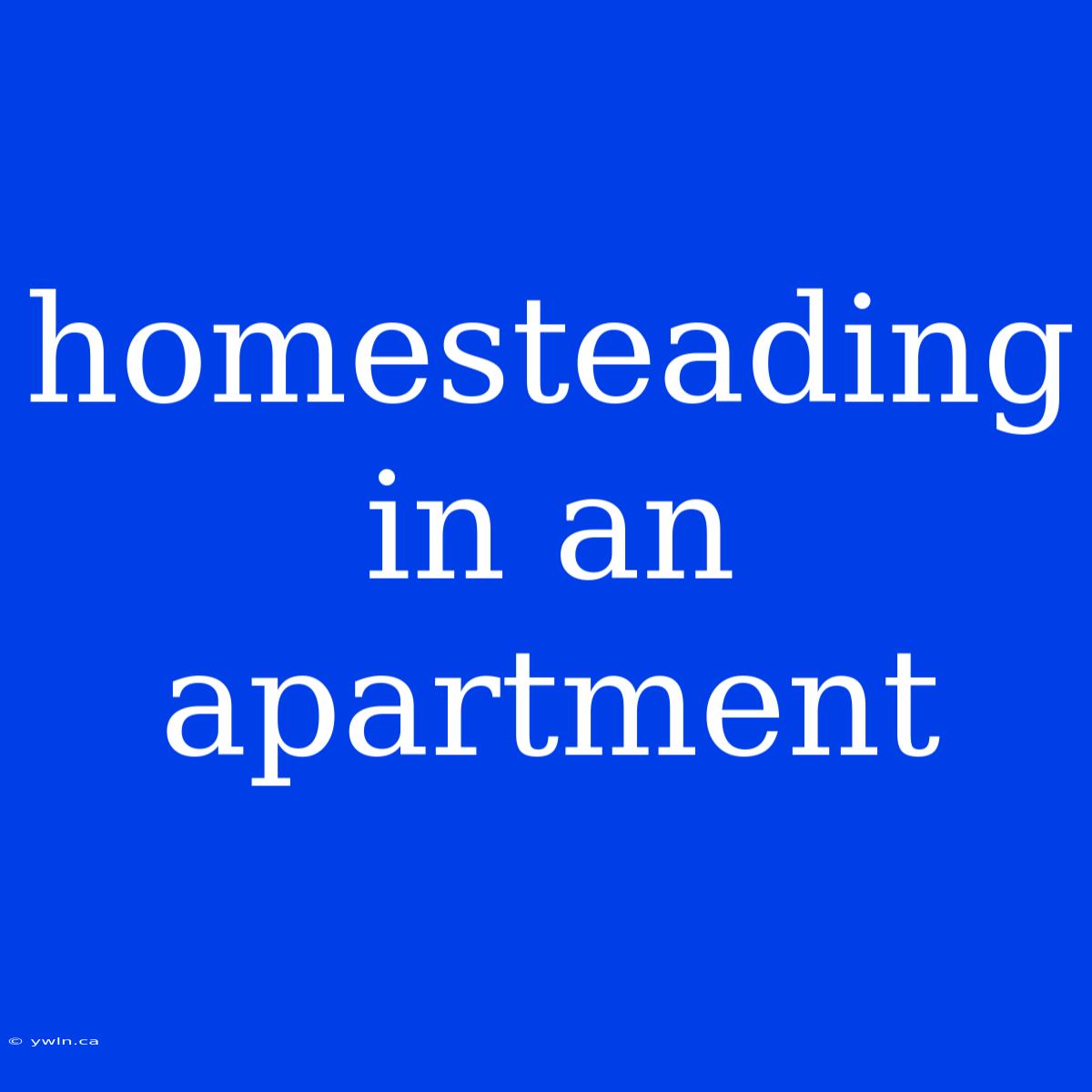 Homesteading In An Apartment