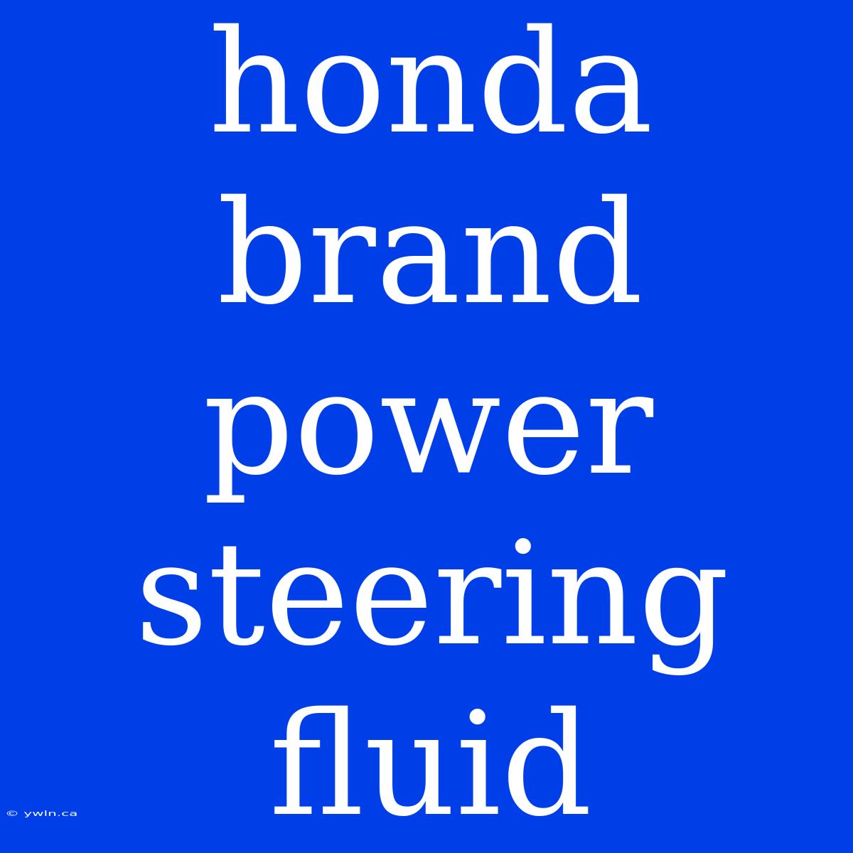 Honda Brand Power Steering Fluid