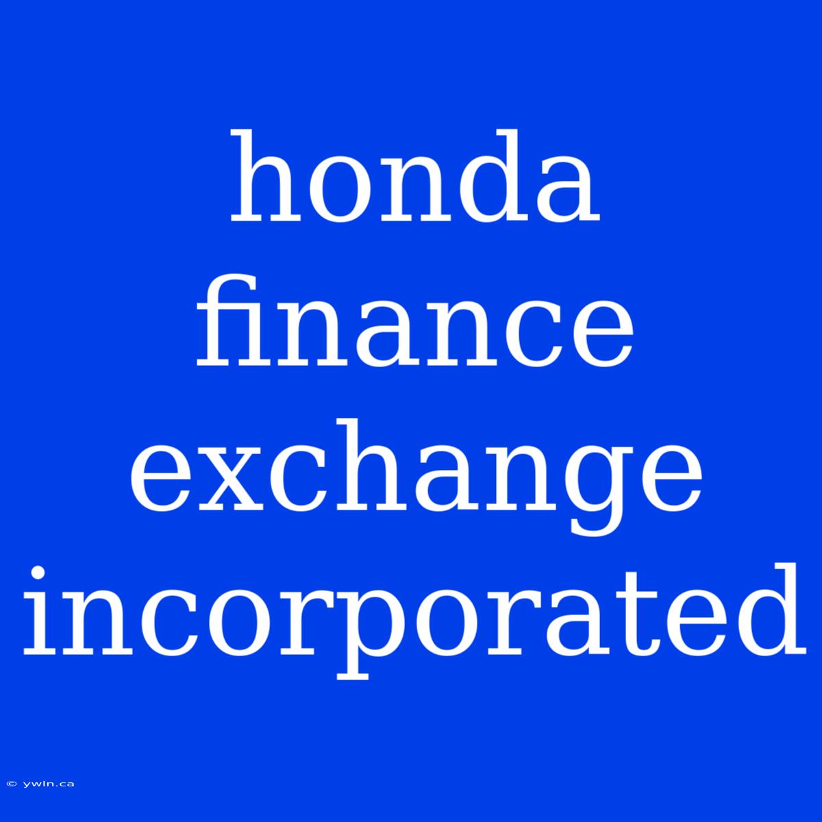 Honda Finance Exchange Incorporated