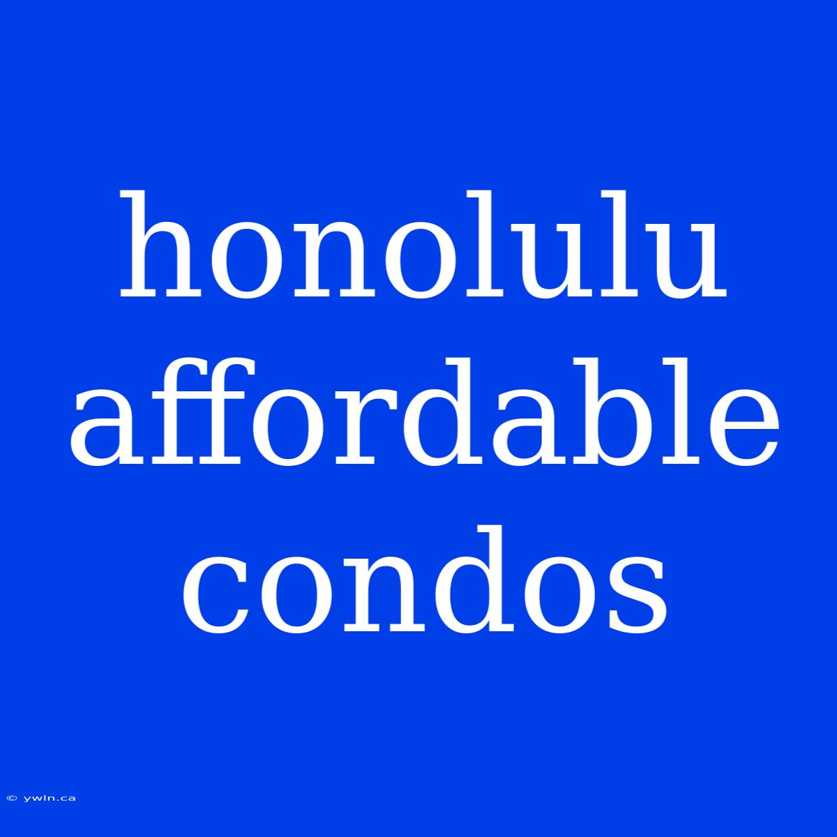 Honolulu Affordable Condos