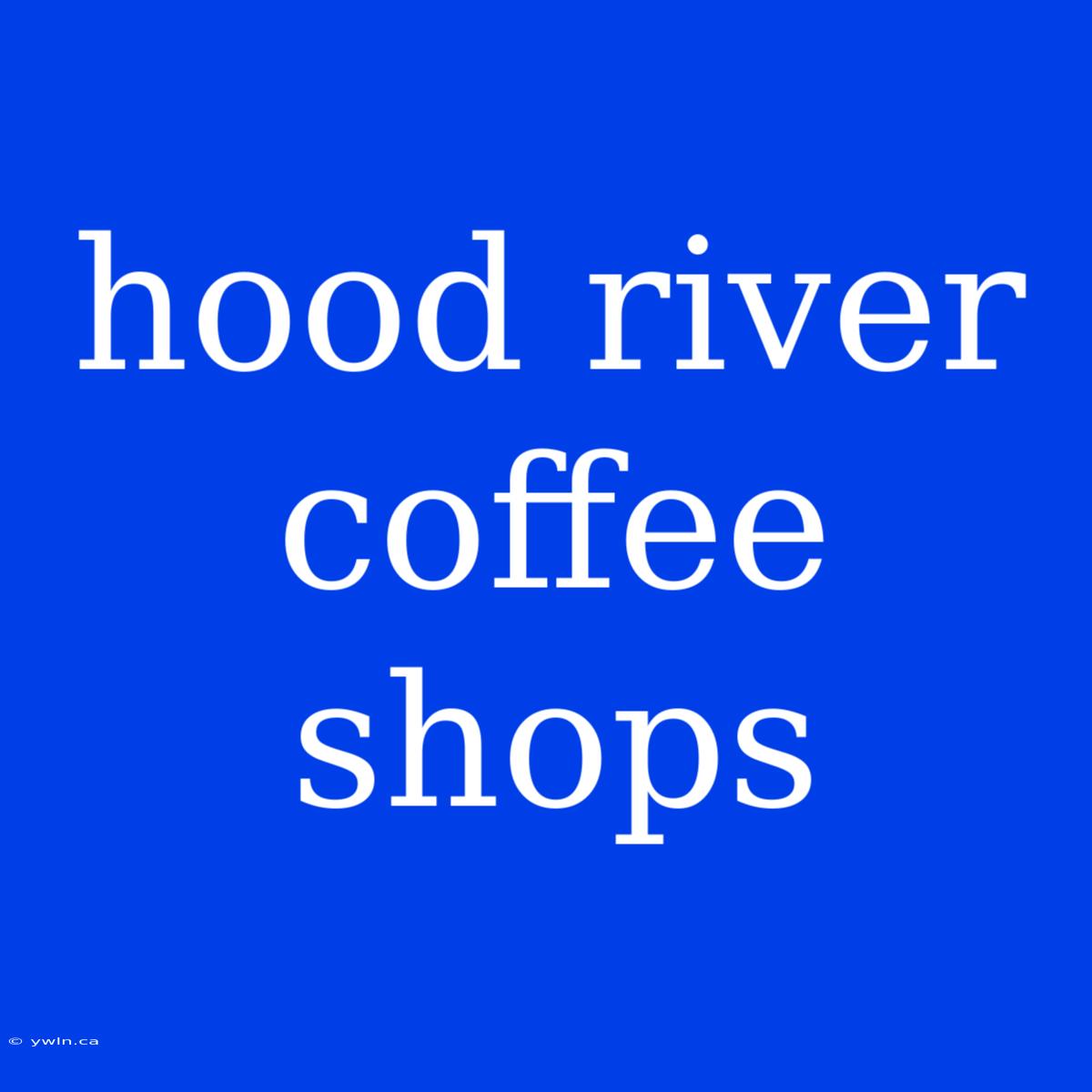 Hood River Coffee Shops