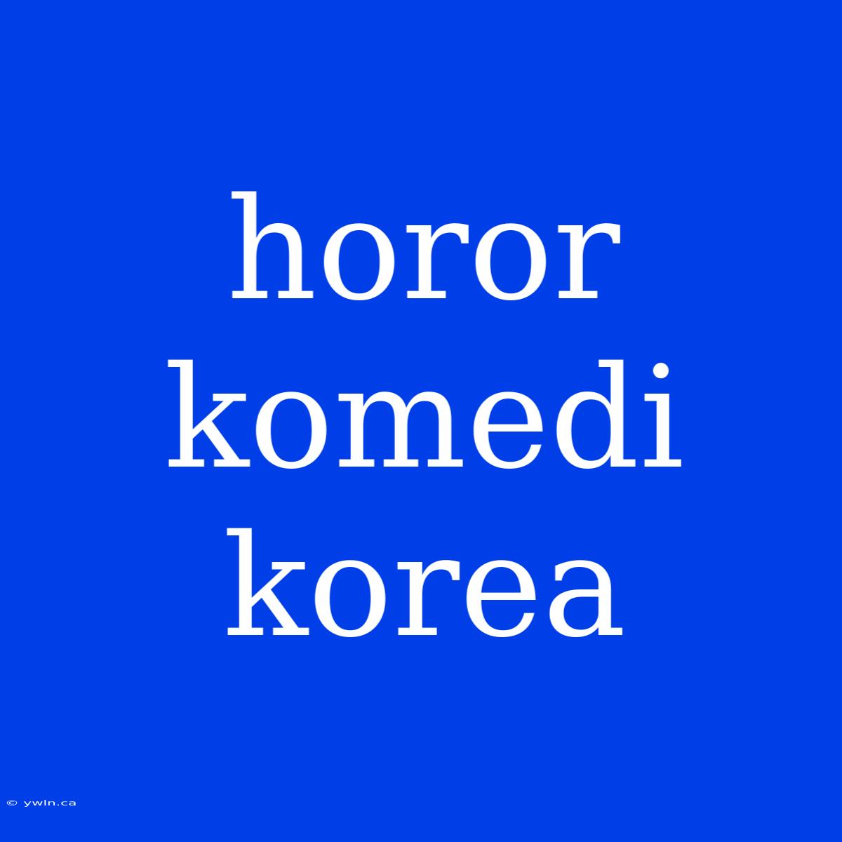 Horor Komedi Korea