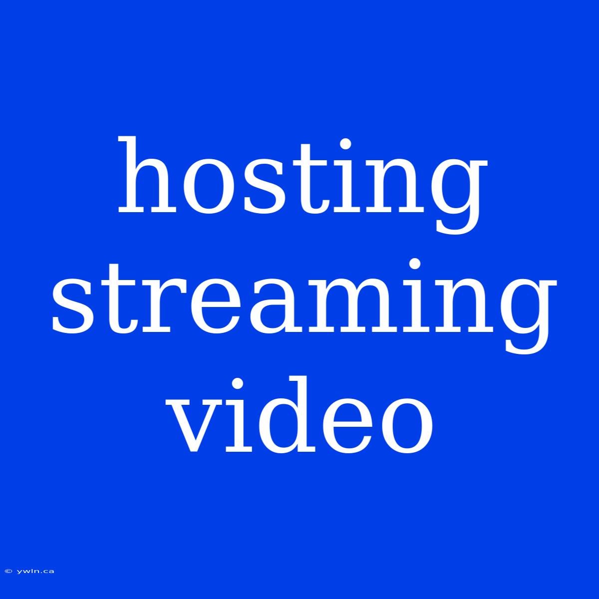 Hosting Streaming Video