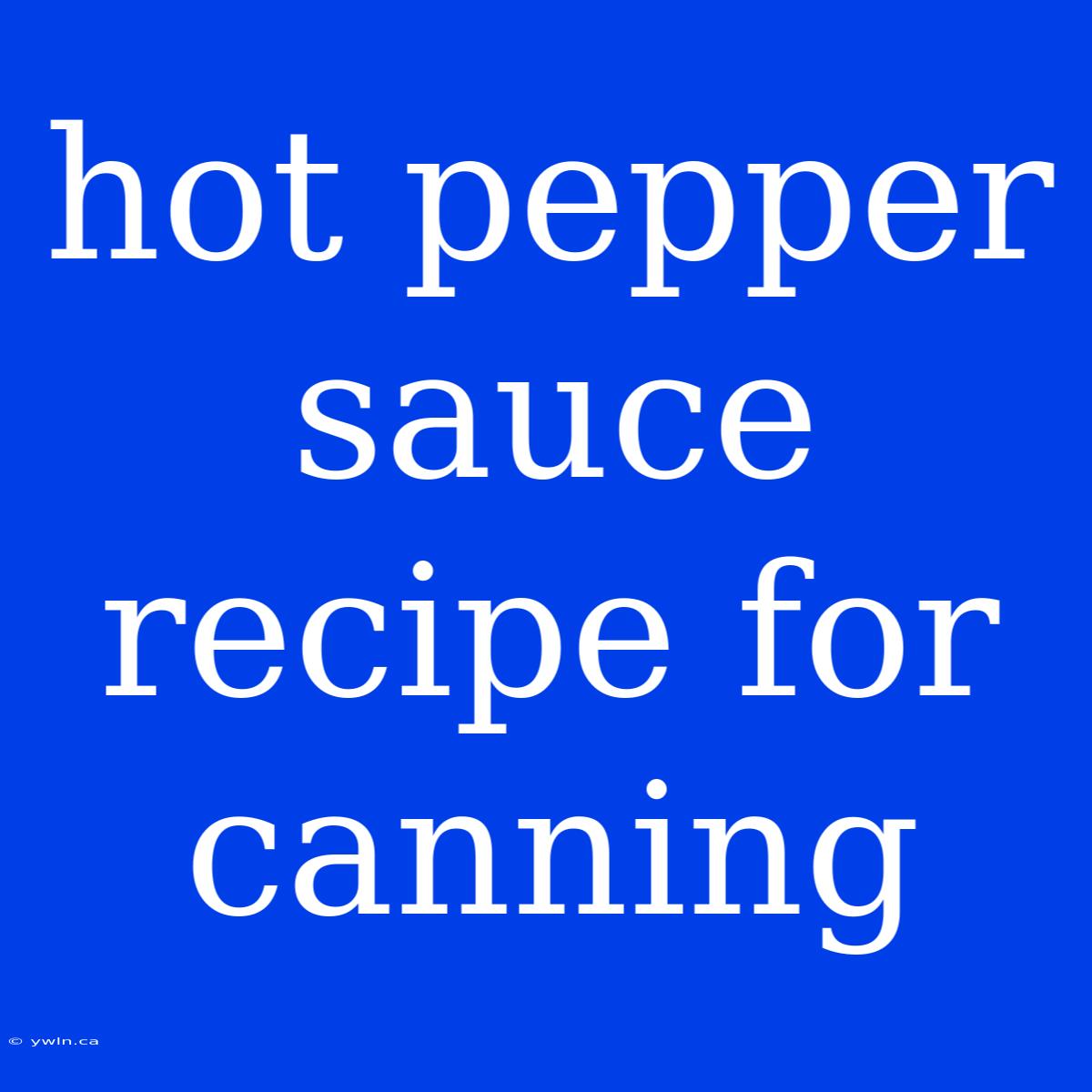 Hot Pepper Sauce Recipe For Canning