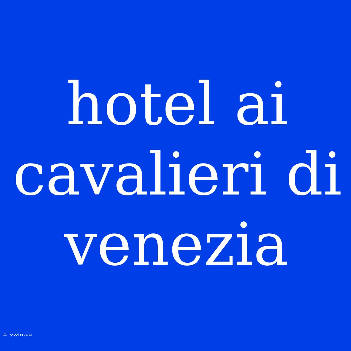 Hotel Ai Cavalieri Di Venezia