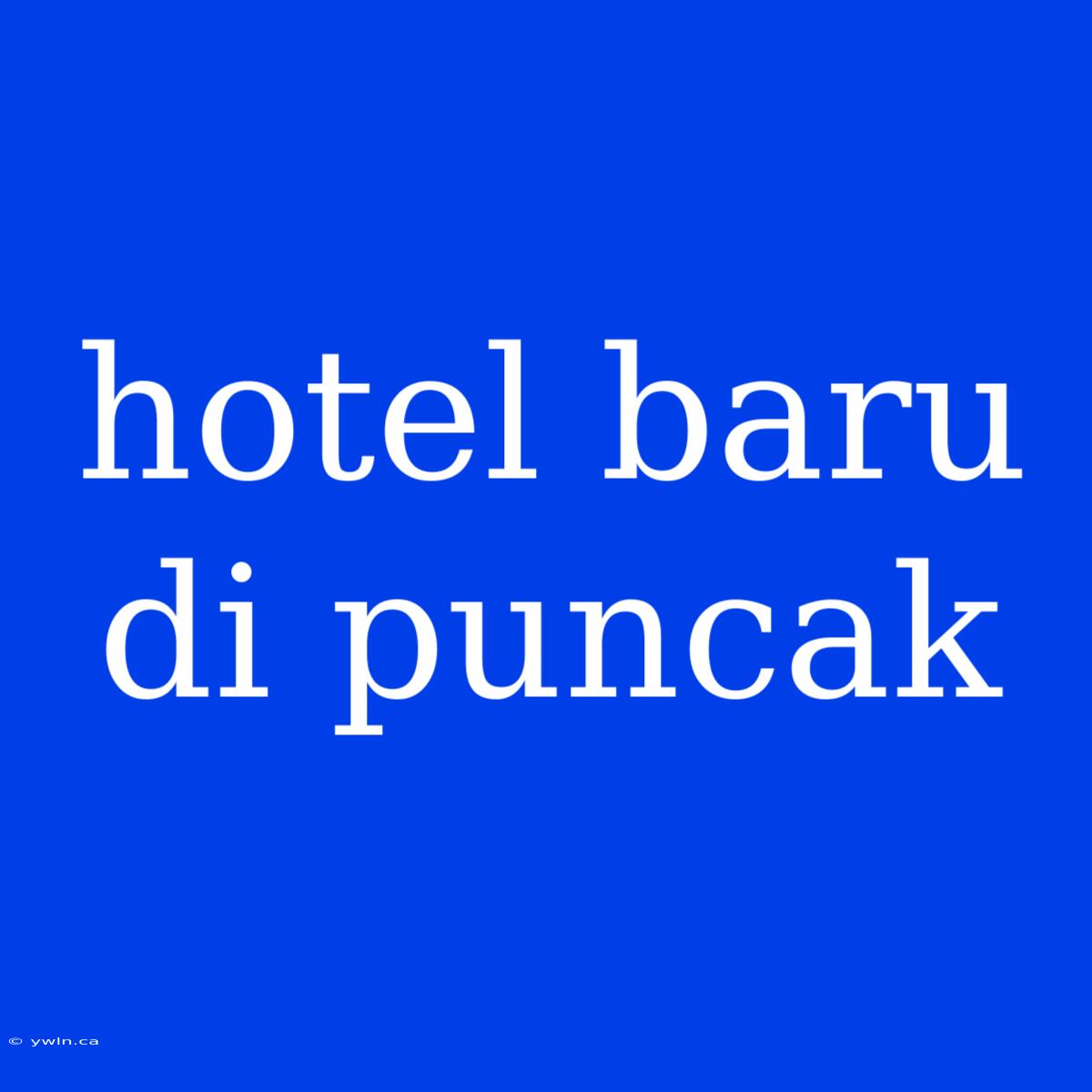 Hotel Baru Di Puncak