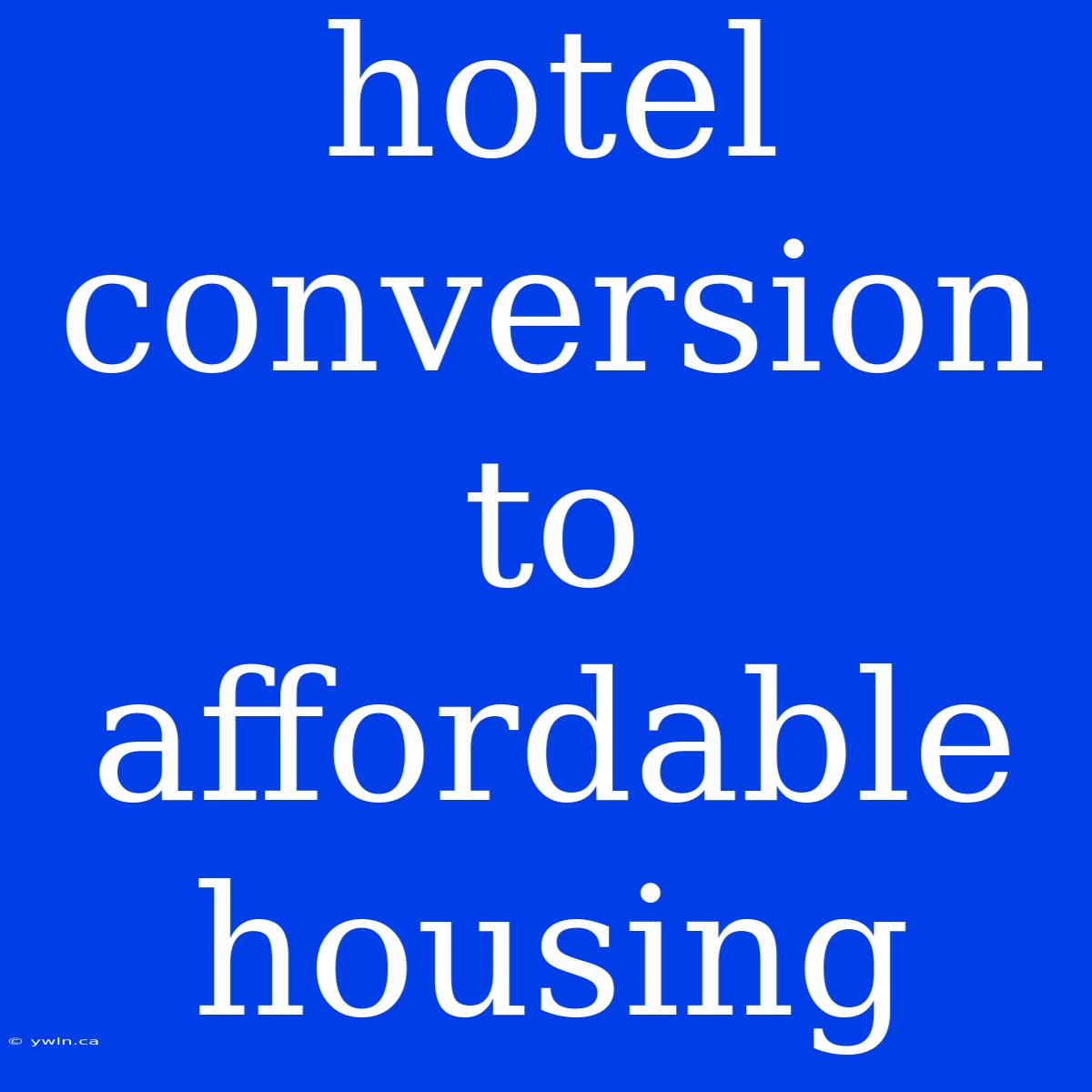 Hotel Conversion To Affordable Housing