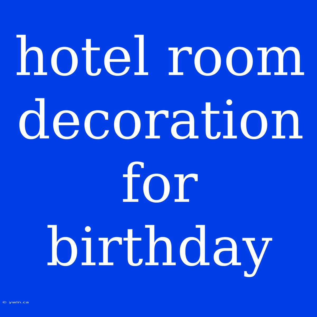 Hotel Room Decoration For Birthday