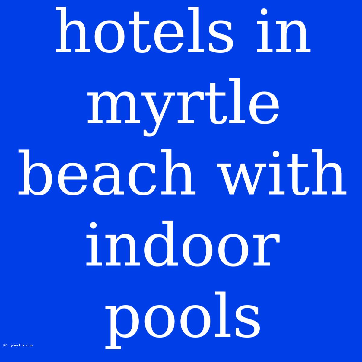 Hotels In Myrtle Beach With Indoor Pools