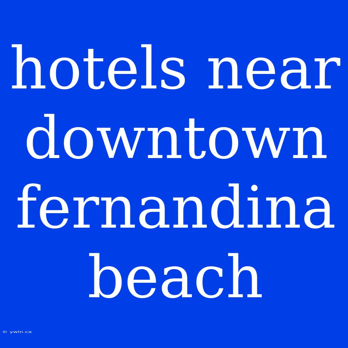 Hotels Near Downtown Fernandina Beach