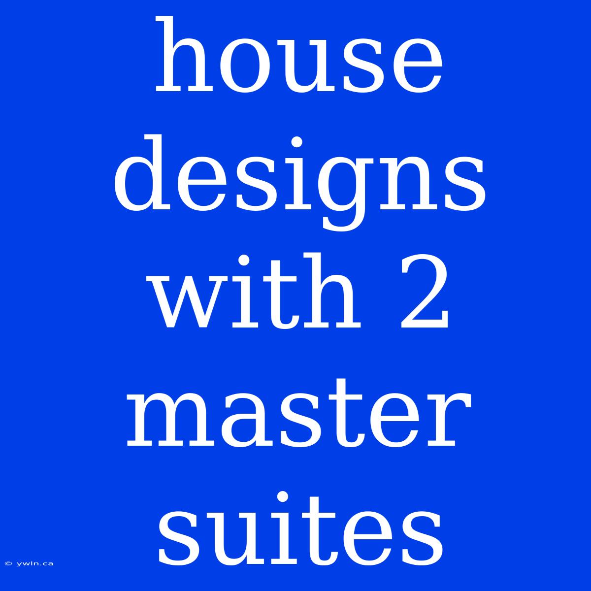 House Designs With 2 Master Suites