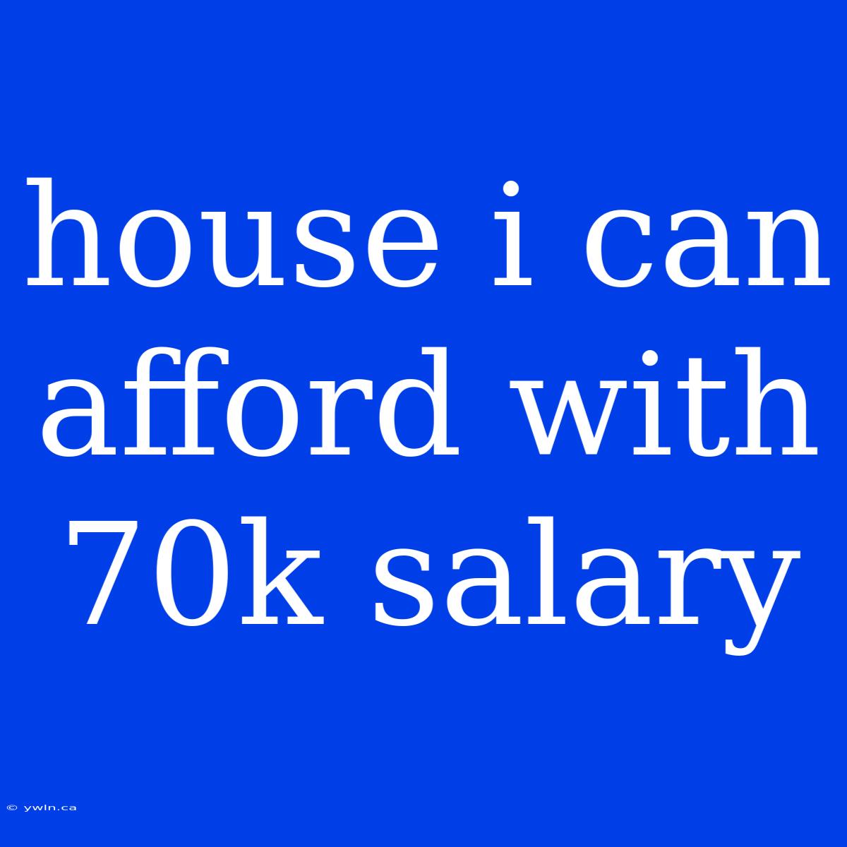 House I Can Afford With 70k Salary