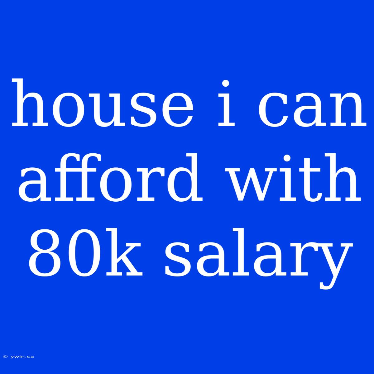 House I Can Afford With 80k Salary