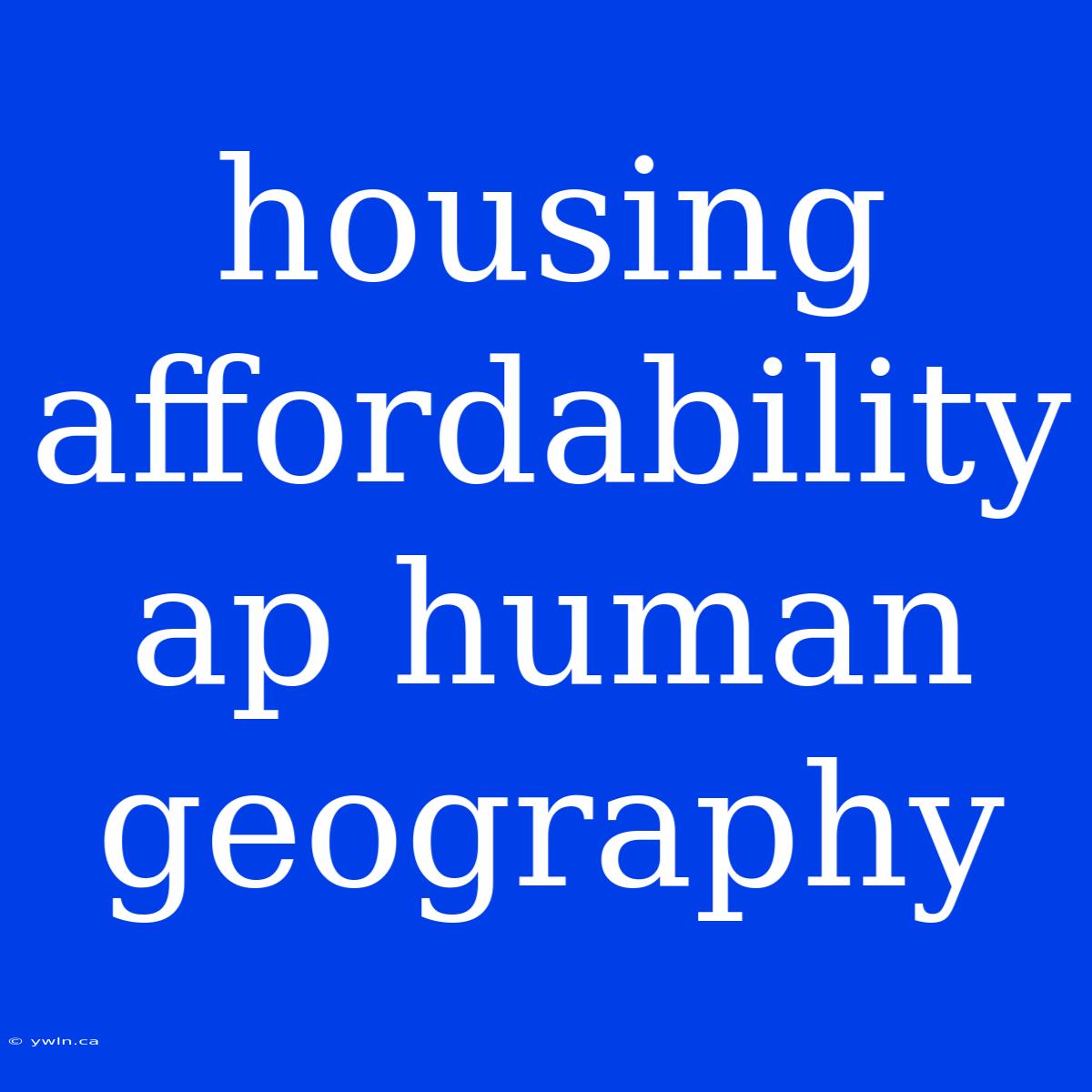 Housing Affordability Ap Human Geography