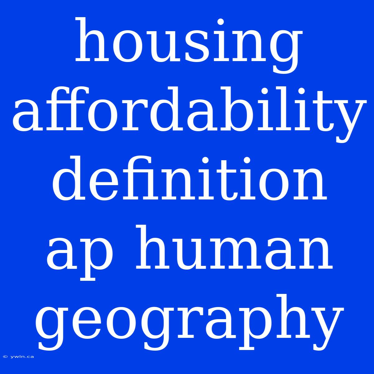 Housing Affordability Definition Ap Human Geography