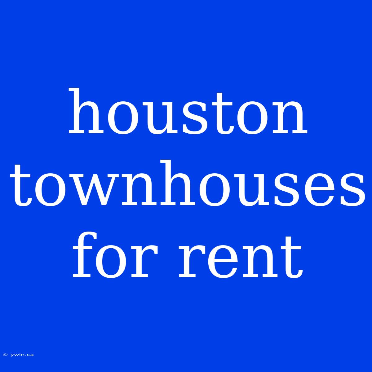 Houston Townhouses For Rent