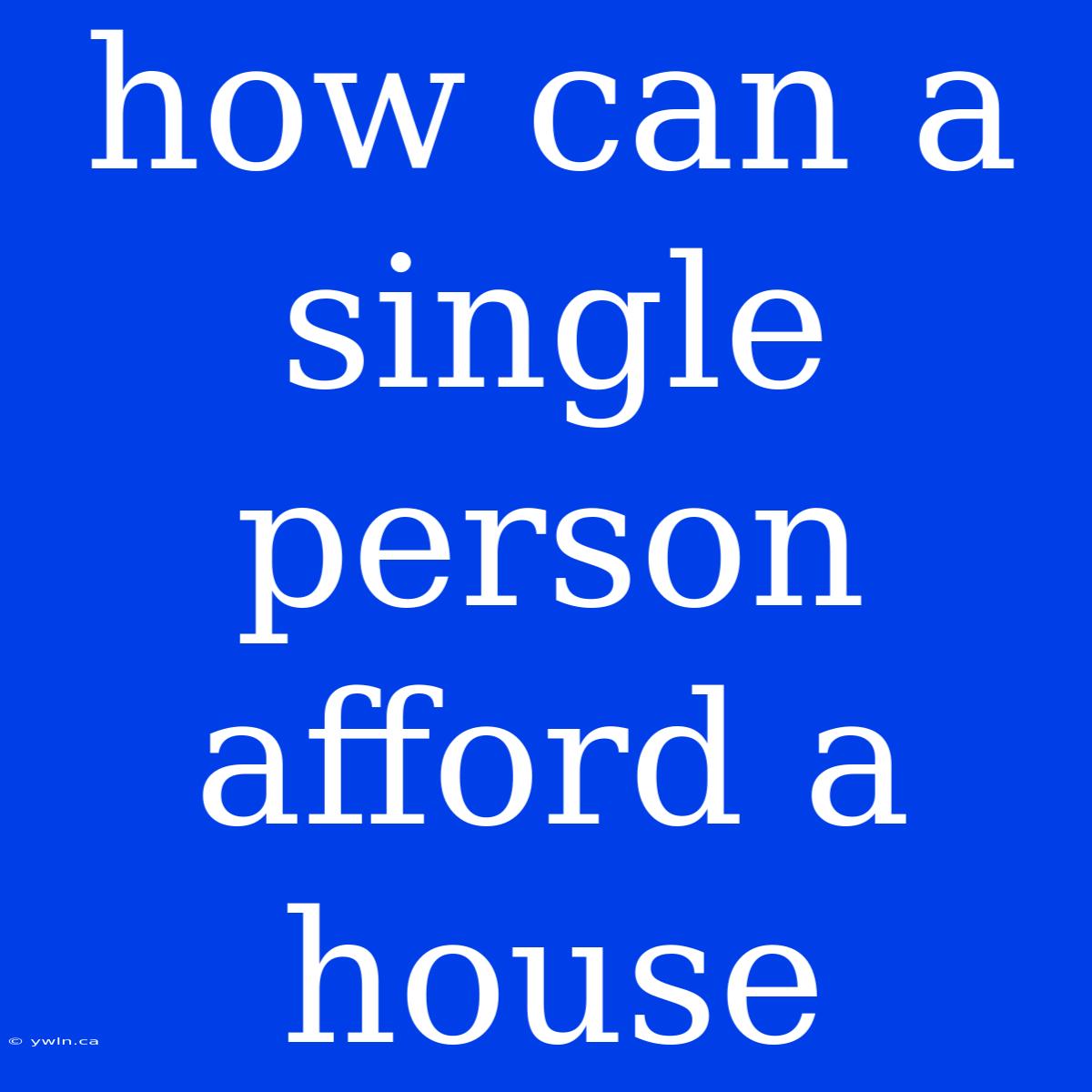 How Can A Single Person Afford A House