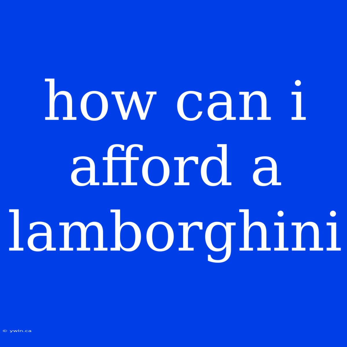 How Can I Afford A Lamborghini