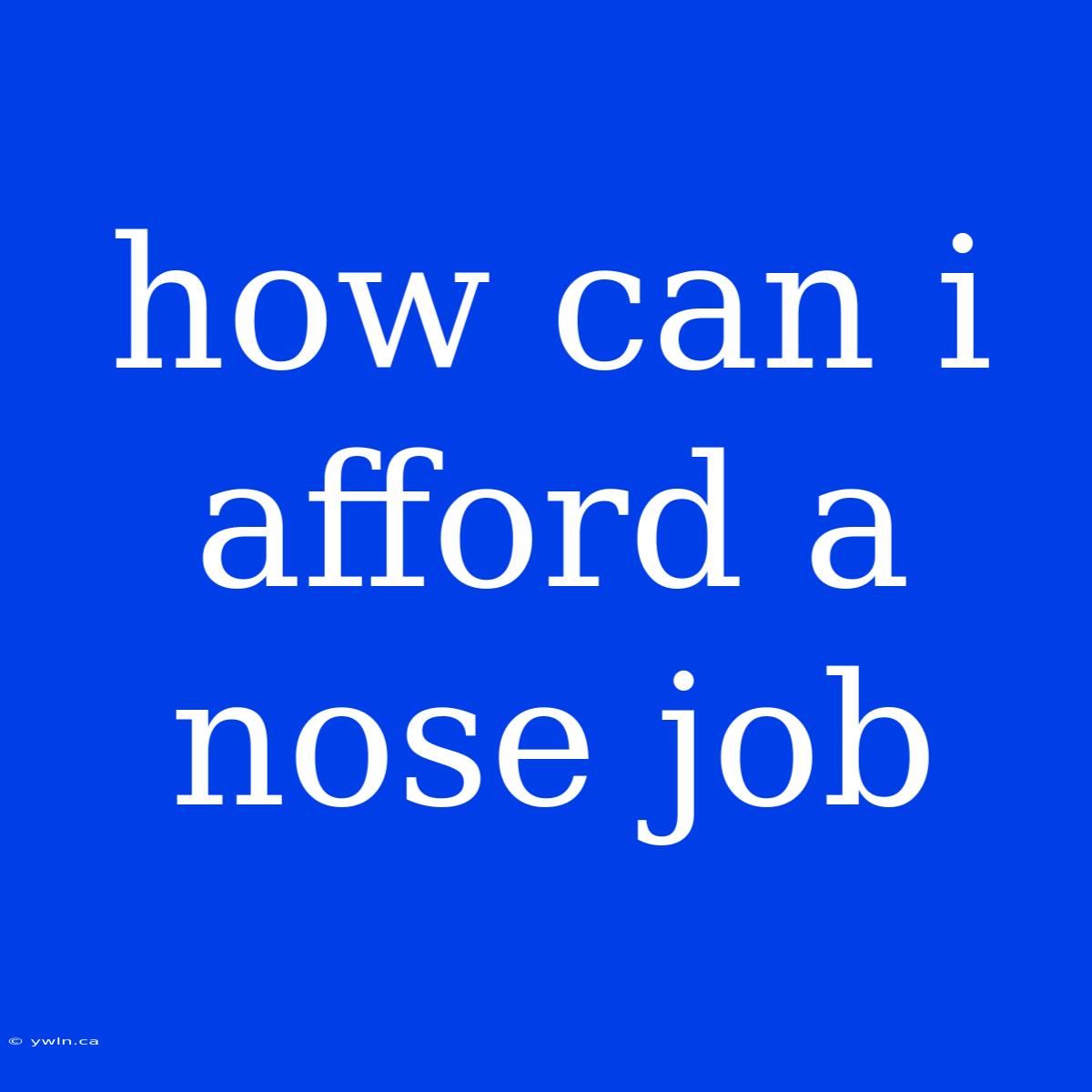 How Can I Afford A Nose Job