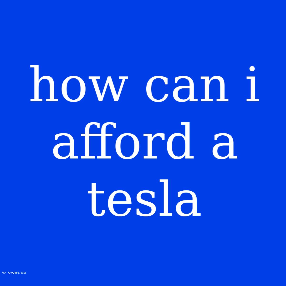 How Can I Afford A Tesla