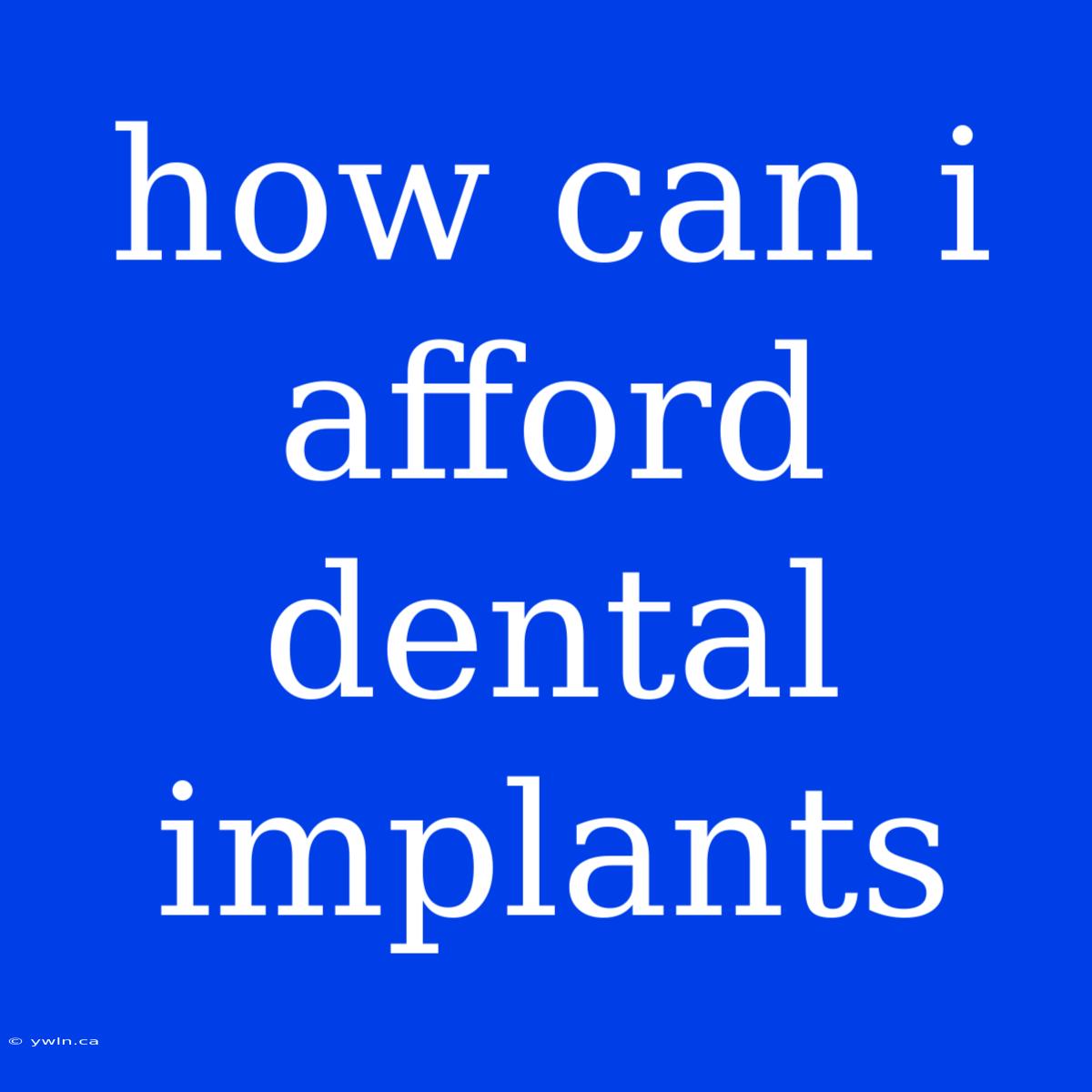 How Can I Afford Dental Implants