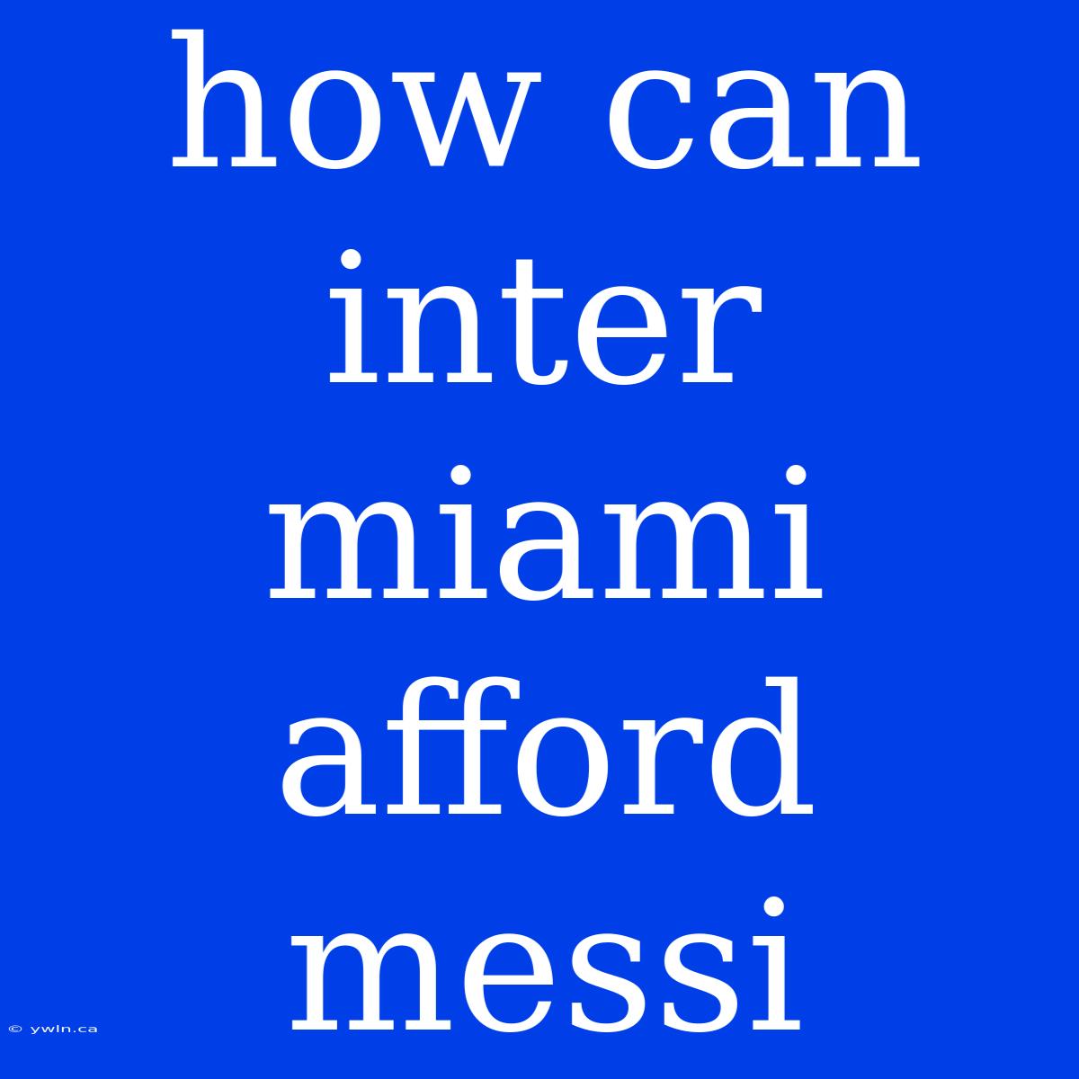 How Can Inter Miami Afford Messi