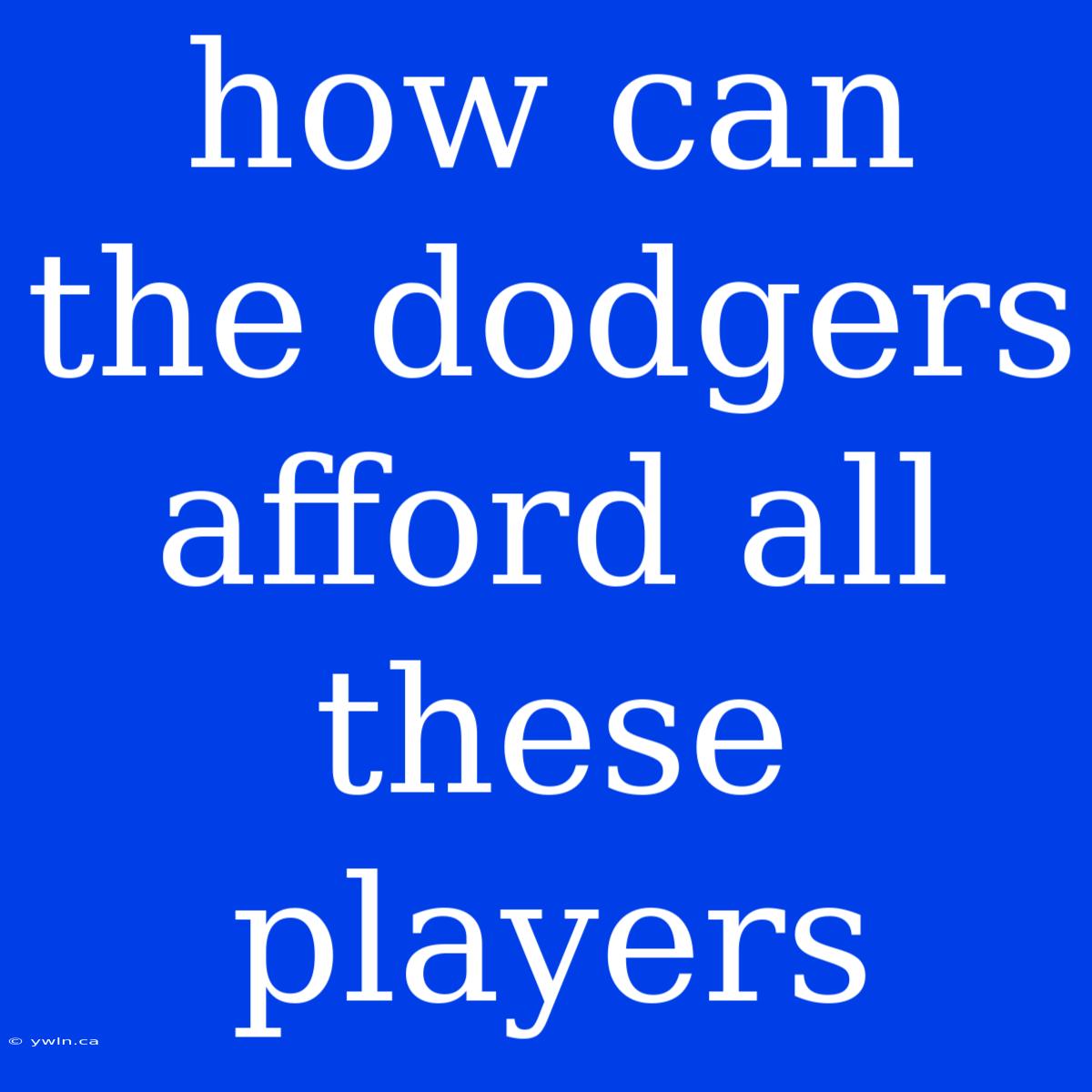 How Can The Dodgers Afford All These Players