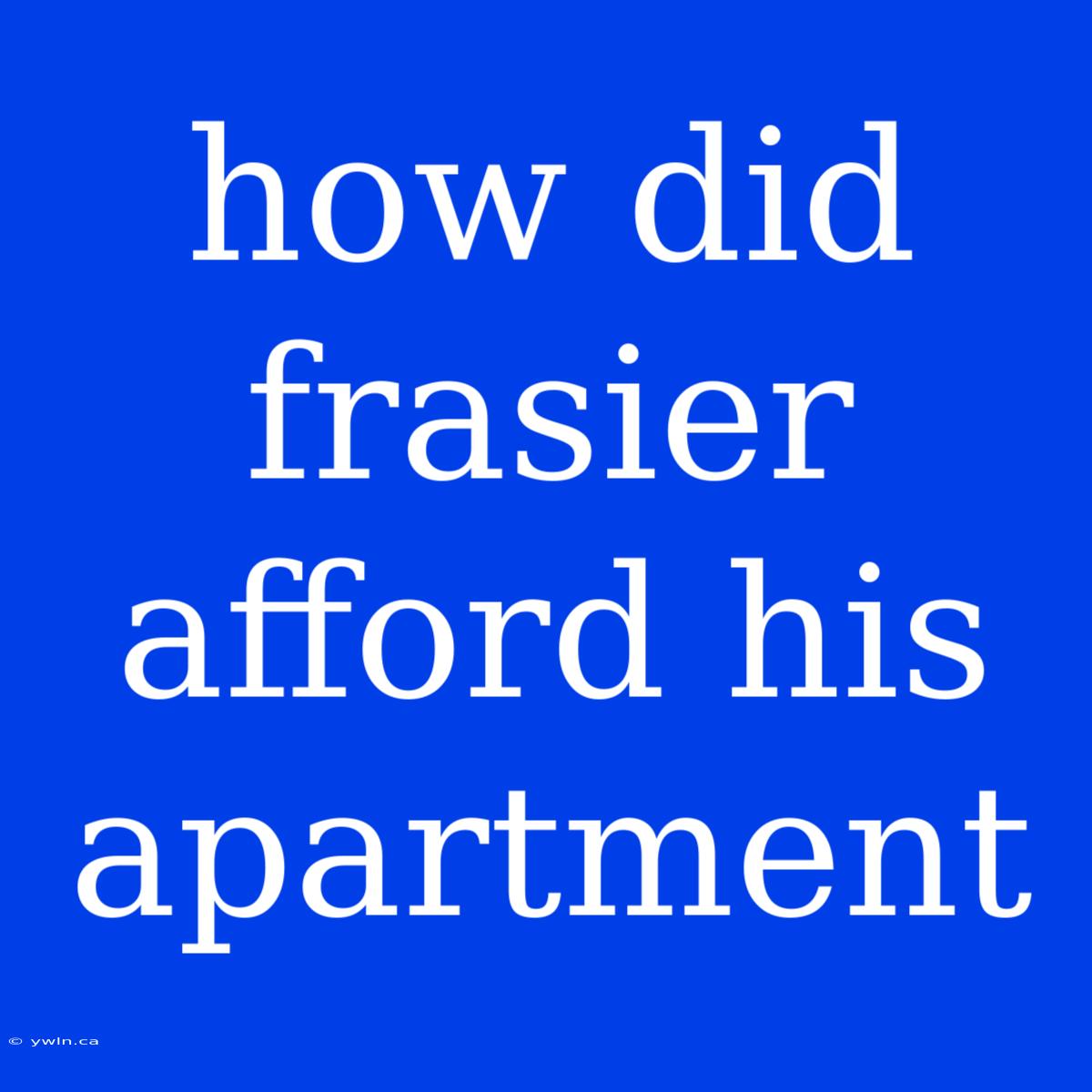 How Did Frasier Afford His Apartment