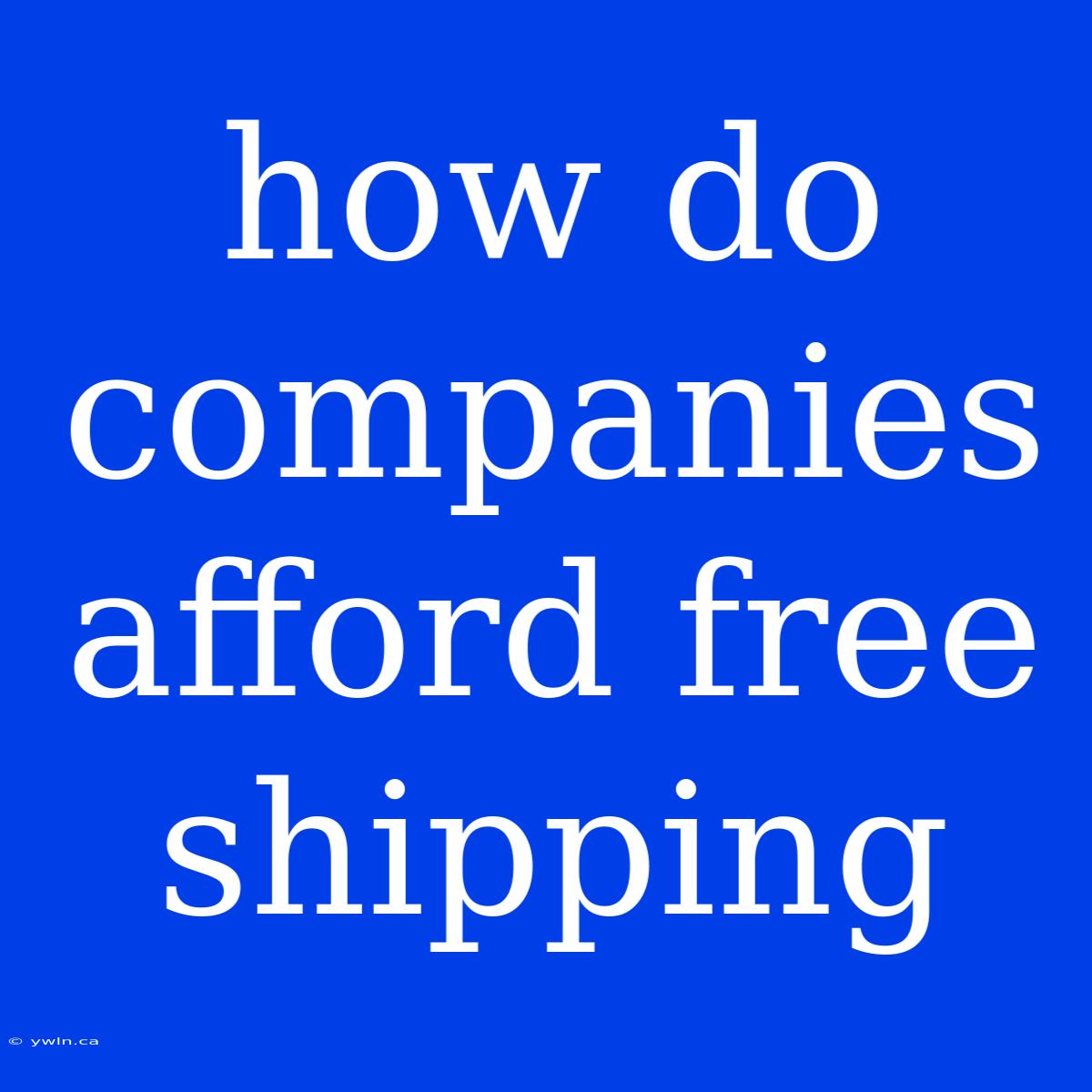 How Do Companies Afford Free Shipping