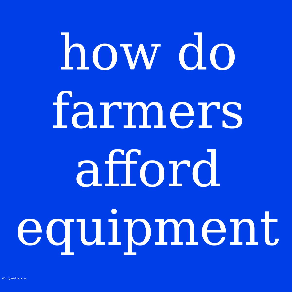 How Do Farmers Afford Equipment