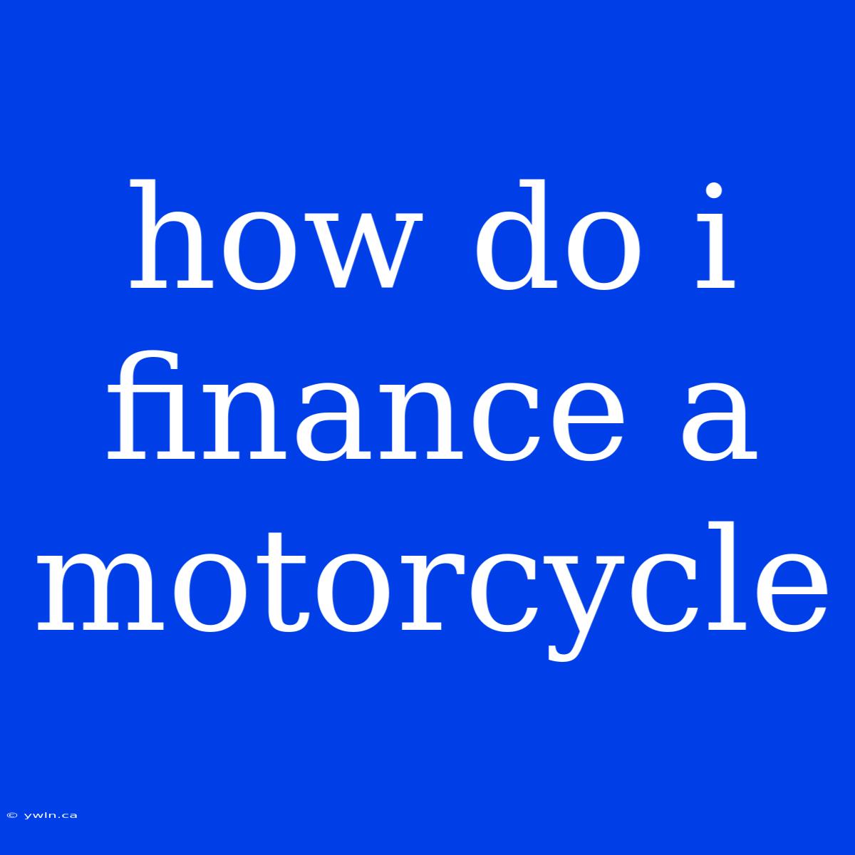 How Do I Finance A Motorcycle