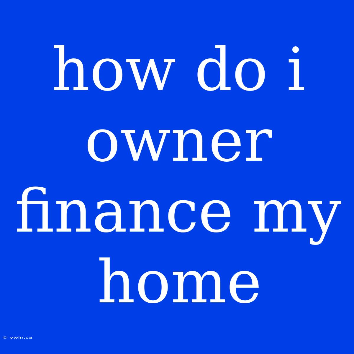 How Do I Owner Finance My Home