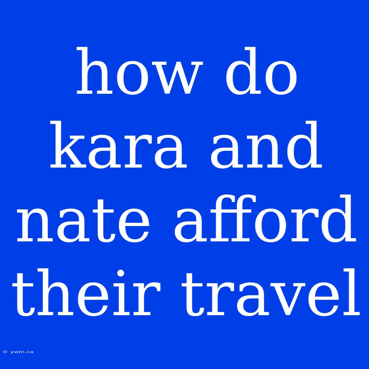 How Do Kara And Nate Afford Their Travel