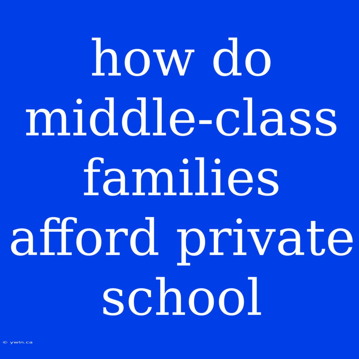 How Do Middle-class Families Afford Private School