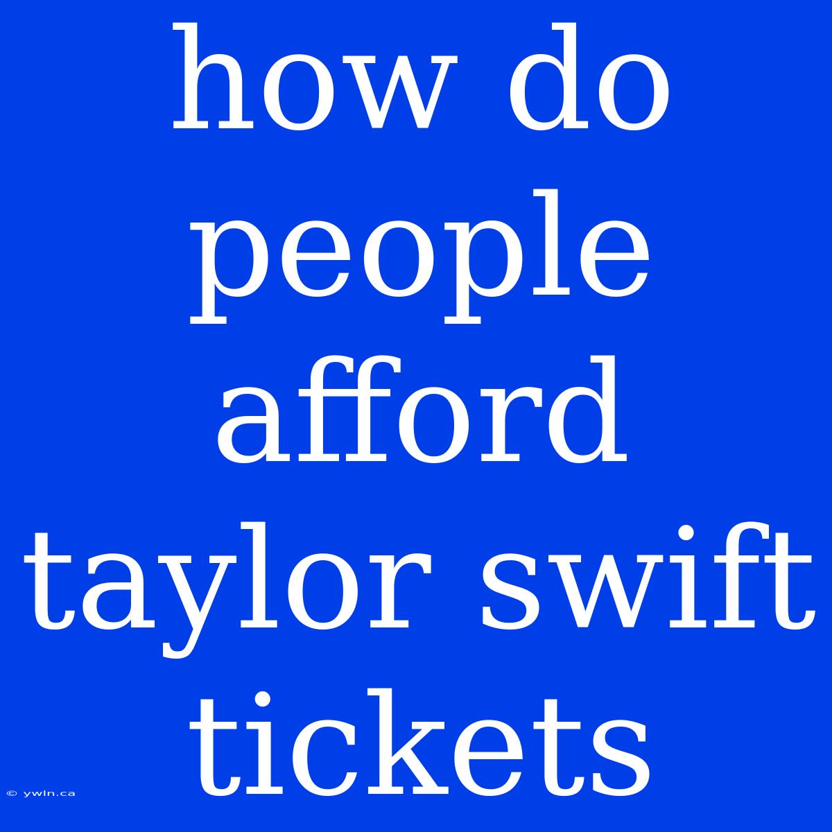 How Do People Afford Taylor Swift Tickets