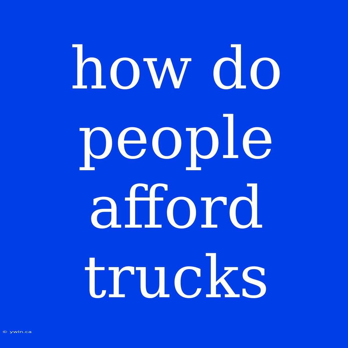 How Do People Afford Trucks