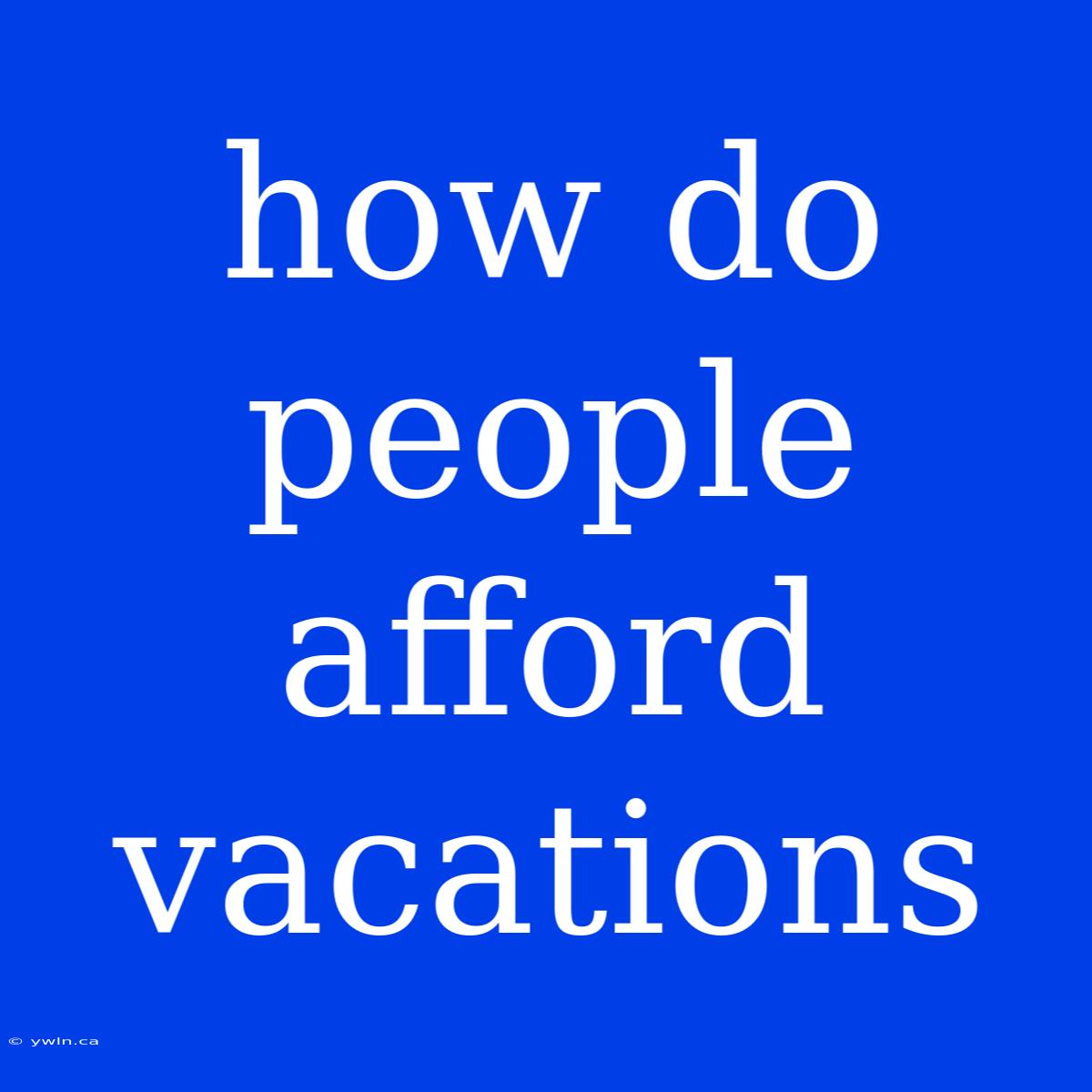 How Do People Afford Vacations