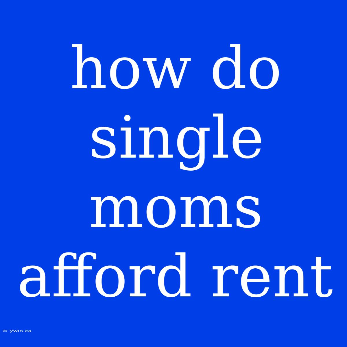 How Do Single Moms Afford Rent