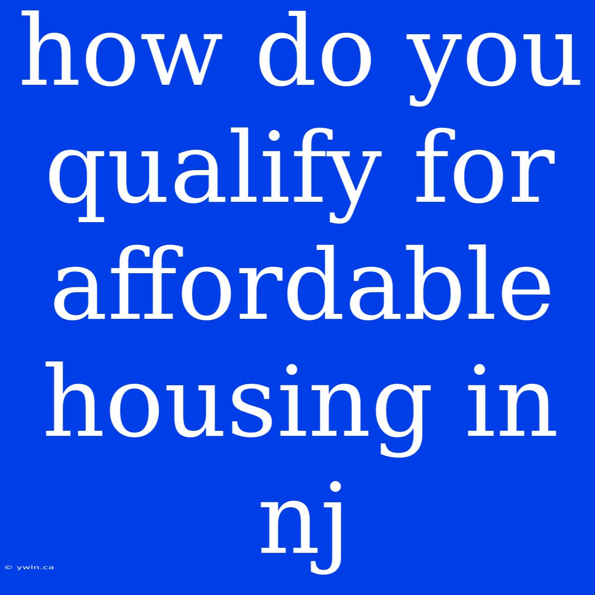 How Do You Qualify For Affordable Housing In Nj