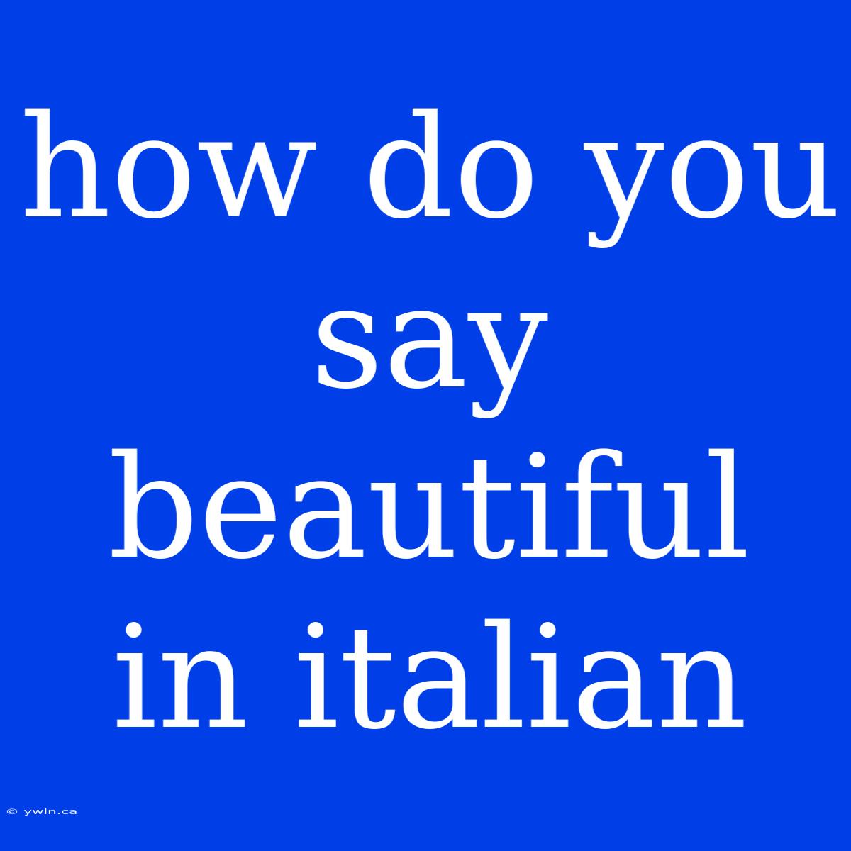 How Do You Say Beautiful In Italian