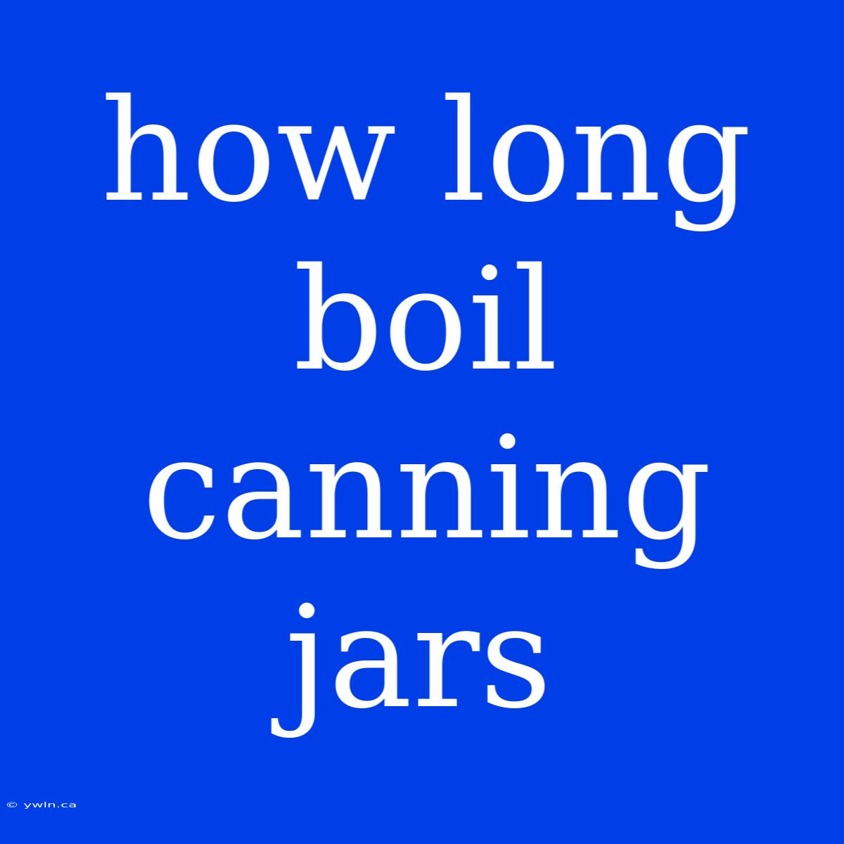 How Long Boil Canning Jars