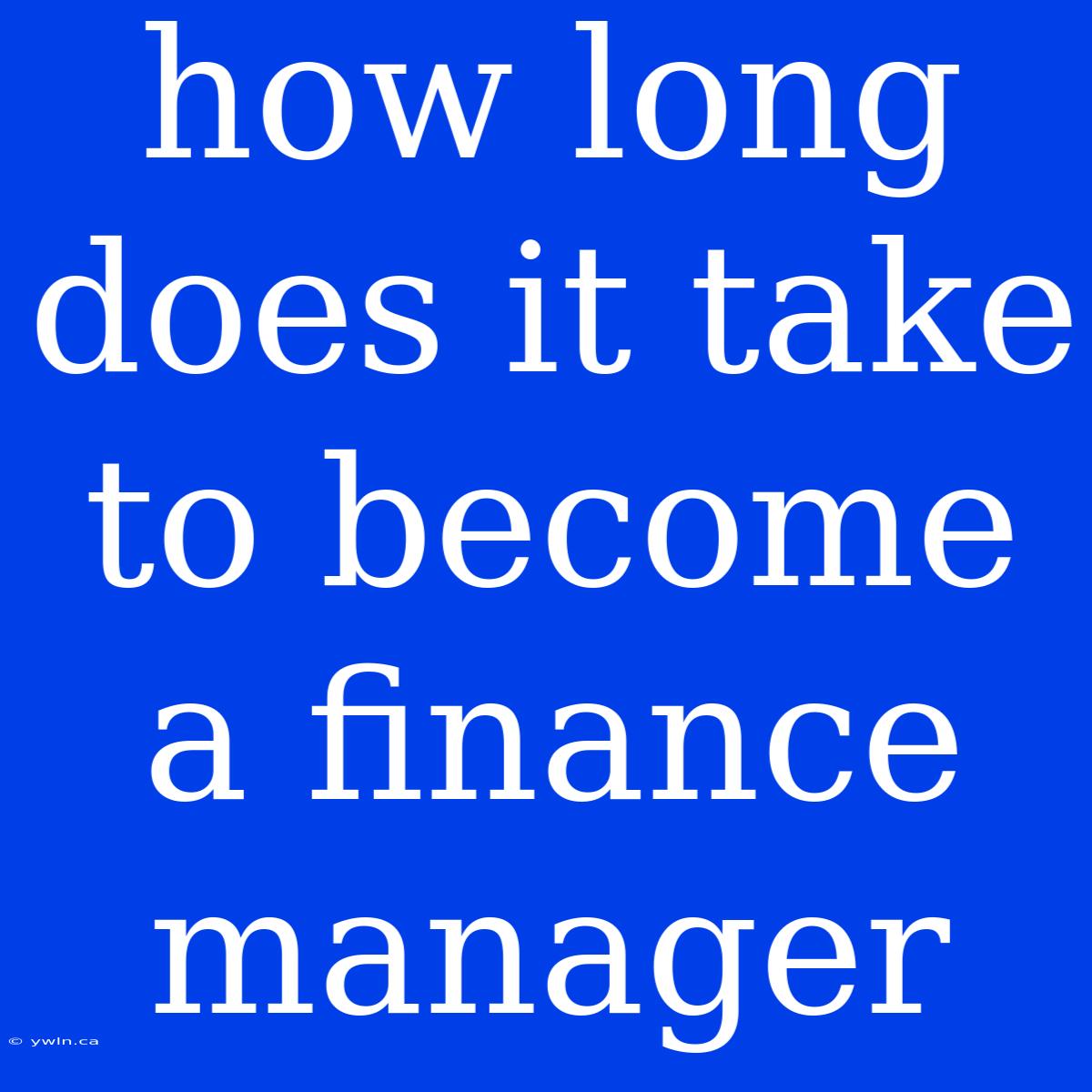 How Long Does It Take To Become A Finance Manager