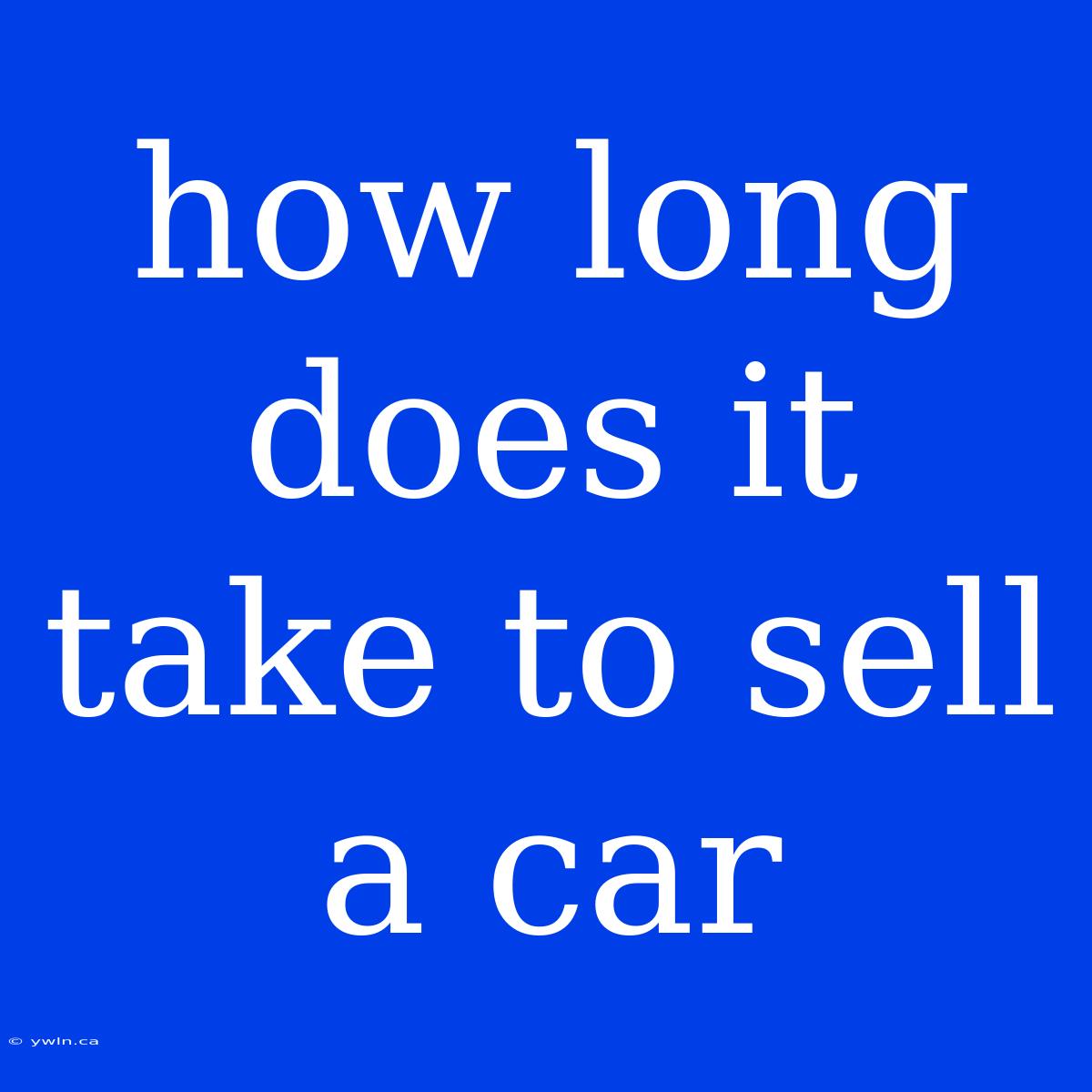 How Long Does It Take To Sell A Car