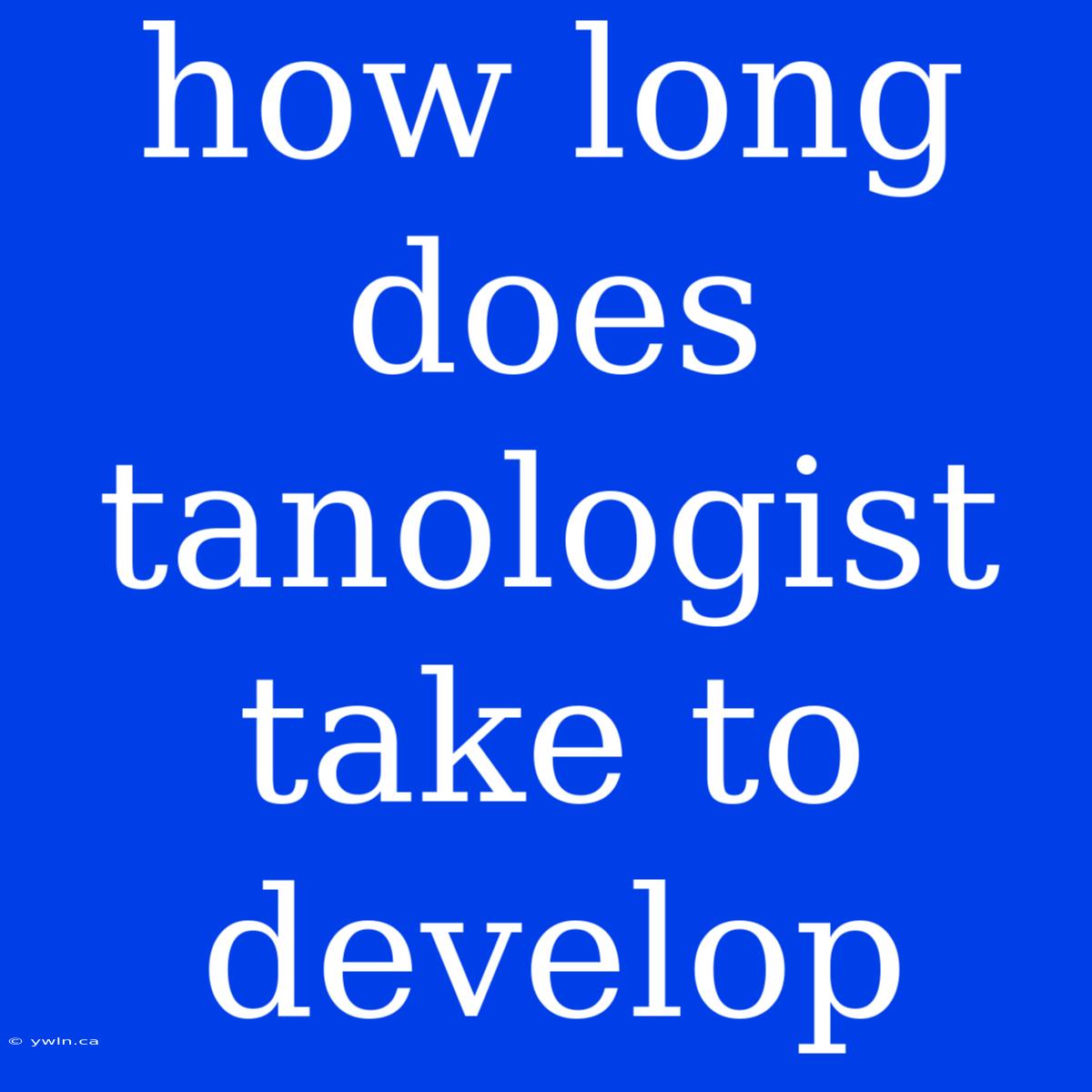 How Long Does Tanologist Take To Develop