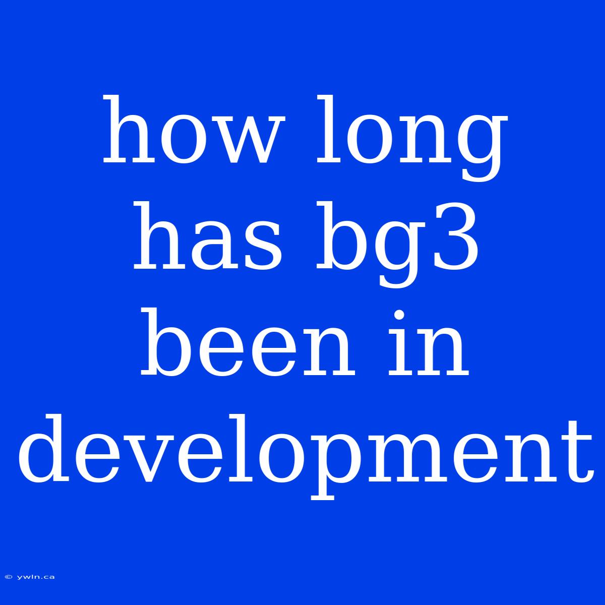 How Long Has Bg3 Been In Development