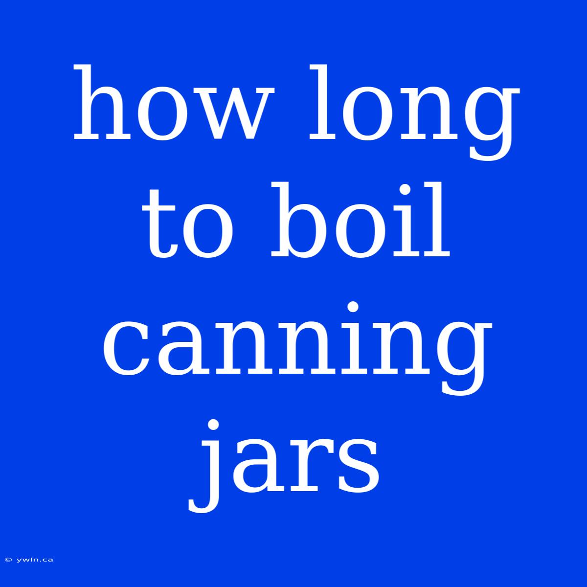 How Long To Boil Canning Jars