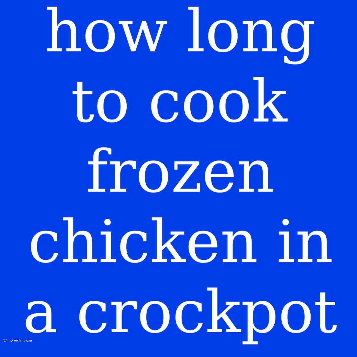 How Long To Cook Frozen Chicken In A Crockpot