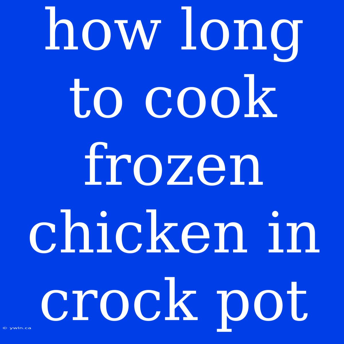 How Long To Cook Frozen Chicken In Crock Pot