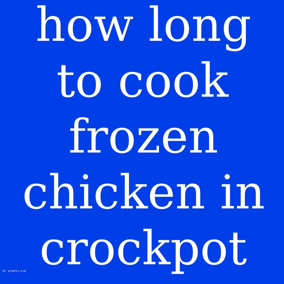 How Long To Cook Frozen Chicken In Crockpot