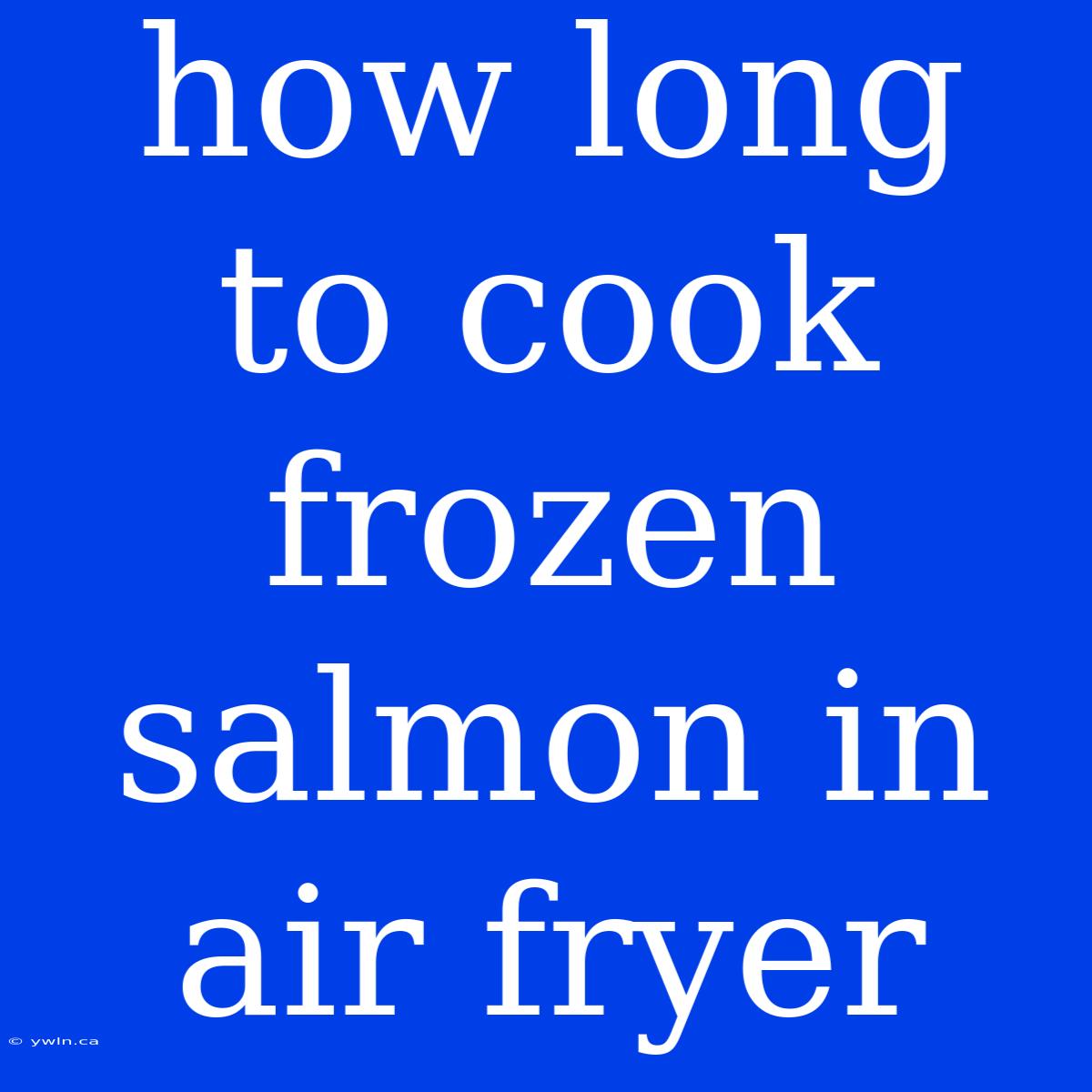 How Long To Cook Frozen Salmon In Air Fryer